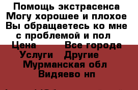 Помощь экстрасенса.Могу хорошее и плохое.Вы обращаетесь ко мне с проблемой и пол › Цена ­ 22 - Все города Услуги » Другие   . Мурманская обл.,Видяево нп
